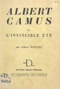 Albert Maquet - Albert Camus - Ou L'invincible été. Essai.