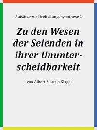 Albert Marcus Kluge - Zu den Wesen der Seienden in ihrer Ununterscheidbarkeit.
