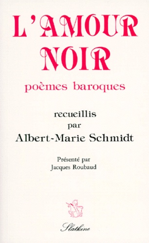 Albert-Marie Schmidt - L'Amour Noir. Poemes Baroques.