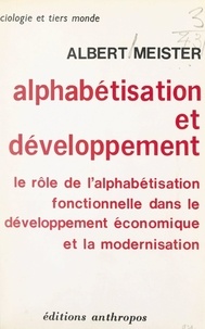 Albert Meister - Alphabétisation et développement - Le rôle de l'alphabétisation fonctionnelle dans le développement économique et la modernisation.