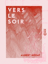 Albert Mérat - Vers le soir - Impressions et souvenirs - Intermède - Petit poème - Hommes et choses.