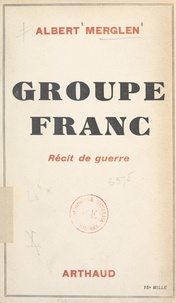 Albert Merglen - Groupe franc - Récit de guerre.