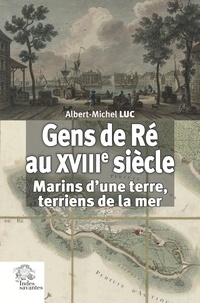 Albert-Michel Luc - Gens de Ré au XVIIIe siècle - Marins d'une terre, terriens de la mer.