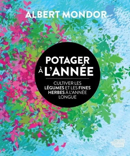 Albert Mondor - Potager à l'année - Cultiver les légumes et les fines herbes à l'année longue.