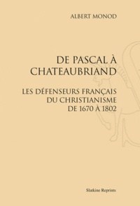 Albert Monod - De Pascal à Chateaubriand - Les défenseurs français du christianisme de 1670 à 1802.