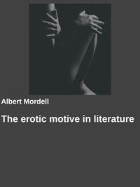 Albert Mordell et Gabriel Arch - The erotic motive in literature.