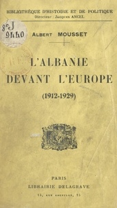 Albert Mousset et Jacques Ancel - L'Albanie devant l'Europe - 1912-1929.