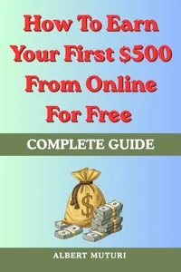 How To Earn Your First $500 From Online For Free: Complete Guide