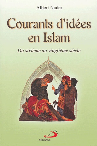 Albert Nader - Courants d'idées en Islam - Du sixième au vingtième siècle.