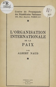 Albert Naud et  Centre de propagande des Répub - L'organisation internationale de la paix.