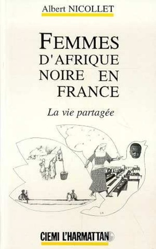 Albert Nicollet - Femmes d'Afrique Noire en France - La vie partagée.