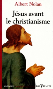 Albert Nolan - Jesus Avant Le Christianisme. L'Evangile De La Liberation.