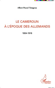 Albert Pascal Temgoua - Le Cameroun à l'époque des Allemands (1884-1916).