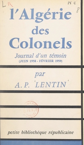 L'Algérie des colonels. Journal d'un témoin (juin 1958 - février 1959)