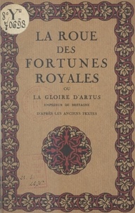 Albert Pauphilet et P. de Pidoll - La roue des fortunes royales - Ou La gloire d'Artus, empereur de Bretagne.