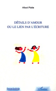 Albert Piette - Détails d'amour ou le lien par l'écriture.