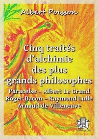 Albert Poisson - Cinq traités d'alchimie des plus grands philosophes.