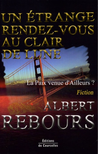 Albert Rebours - Un étrange rendez-vous au clair de lune - La Paix venue d'Ailleurs ?.