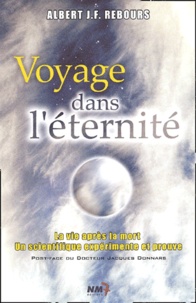 Albert Rebours - Voyage dans l'éternité. - La vie après la mort : un scientifique expérimente et prouve.