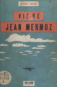 Albert Rèche - Vie de Jean Mermoz - Avec huit illustrations et une carte.