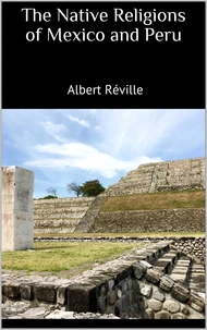 The Native Religions of Mexico and Peru
