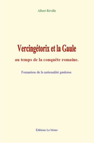 Vercingétorix et la Gaule au temps de la conquête romaine. Formation de la nationalité gauloise