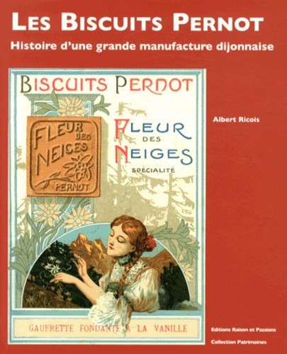 Albert Ricois - Les Biscuits Pernot - Histoire d'une grande manufacture dijonnaise.