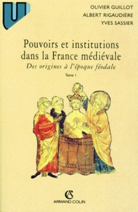 Albert Rigaudière et Olivier Guillot - Pouvoirs Et Institutions Dans La France Medievale. Tome 1, Des Origines A L'Epoque Feodale.
