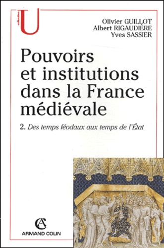 Albert Rigaudière - Pouvoirs Et Institutions Dans La France Medievale. Tome 2, Des Temps Feodaux Aux Temps De L'Etat, 3eme Edition.