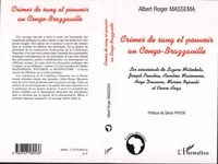 Albert Roger Massema - Crimes de sang et pouvoir au Congo Brazzaville - Les assassinats de Lazare Matsokota, Joseph Pouabou, Anselme Massouémé, Ange Diawara, Marien Ngouabi et Pierre Anga.