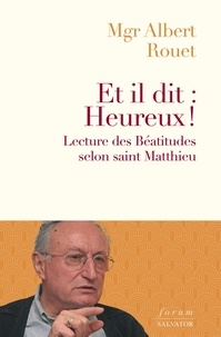 Albert Rouet - Et il dit : Heureux - Lire les Béatitudes avec saint Matthieu.