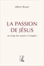 Albert Rouet - La passion de Jésus au long des quatre évangiles.