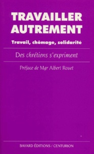 Albert Rouet et  Collectif - Travailler Autrement. Travail, Chomage, Solidarite, Des Chretiens S'Expriment.