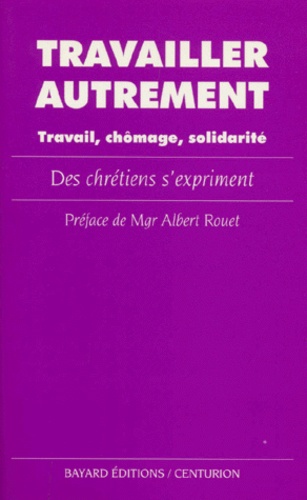 Albert Rouet et  Collectif - Travailler Autrement. Travail, Chomage, Solidarite, Des Chretiens S'Expriment.