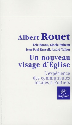 Albert Rouet et Gisèle Bulteau - Un nouveau visage d'Eglise - L'expérience des communautés locales à Poitiers.