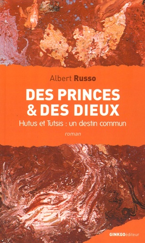 Albert Russo - Des Princes et des Dieux - Hutus et Tutsis : un destin commun.