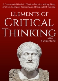  Albert Rutherford - Elements of Critical Thinking - The Critical Thinker, #1.
