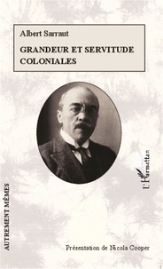 Albert Sarraut - Grandeur et servitude coloniales.