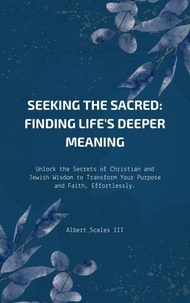 Téléchargez des livres gratuits pour iphone 3gs Seeking The Sacred Findings Life’s Deeper Meaning par Albert Scales III