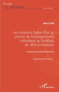 Albert Sène - Les relations Eglise-Etat au prisme de l'enseignement catholique au Sénégal, de 1819 à nos jours - Evolution et nouvelles perspectives.