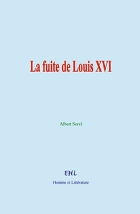 Albert Sorel - La fuite de Louis XVI.