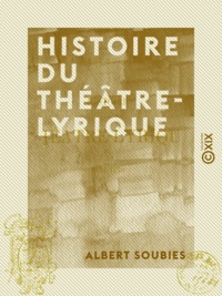 Albert Soubies - Histoire du Théâtre-Lyrique - 1851-1870.