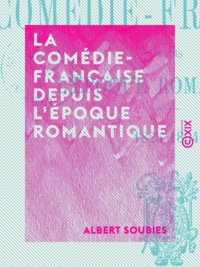 Albert Soubies - La Comédie-Française depuis l'époque romantique - 1825-1894.