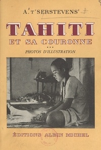 Albert t'Serstevens - Tahiti et sa couronne (3). Photos d'illustration, avec préface et commentaires.