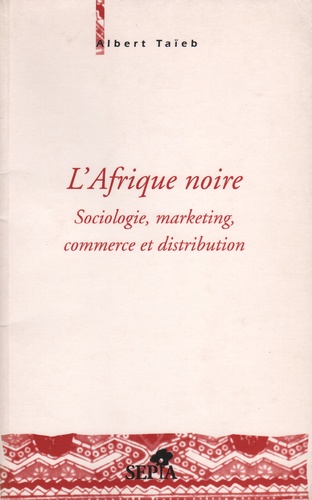 Albert Taïeb - L'Afrique noire - Sociologie, marketing, commerce et distribution.
