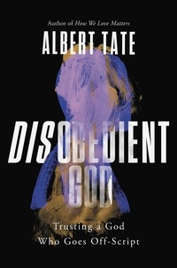 Albert Tate - Disobedient God - Trusting a God Who Goes Off-Script.