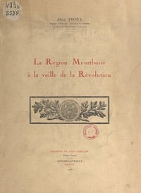 Albert Troux - La région meurthoise à la veille de la Révolution.