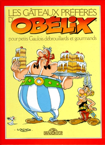 Albert Uderzo - Les gâteaux préférés d'Obélix pour petits Gaulois débrouillards et gourmands.