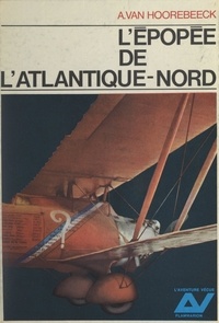 Albert Van Hoorebeeck et Maurice Bellonte - L'épopée de l'Atlantique-Nord.