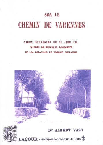 Sur le chemin de Varennes. Vieux souvenirs du 21 juin 1791 d'après de nouveaux documents et les relations de témoins oculaires
